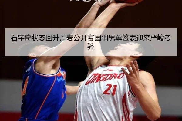 石宇奇状态回升丹麦公开赛国羽男单签表迎来严峻考验